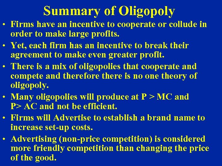 Summary of Oligopoly • Firms have an incentive to cooperate or collude in order