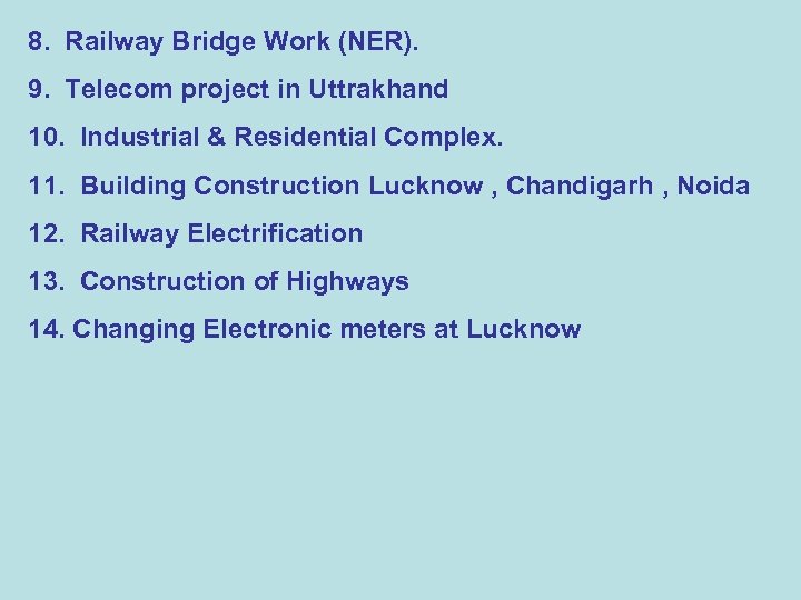 8. Railway Bridge Work (NER). 9. Telecom project in Uttrakhand 10. Industrial & Residential