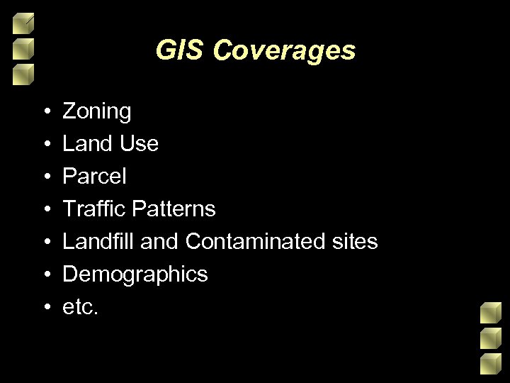 GIS Coverages • • Zoning Land Use Parcel Traffic Patterns Landfill and Contaminated sites
