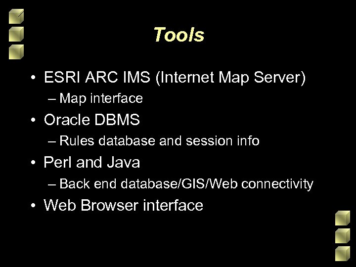 Tools • ESRI ARC IMS (Internet Map Server) – Map interface • Oracle DBMS