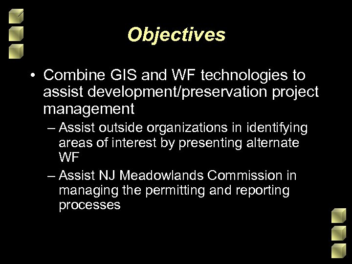 Objectives • Combine GIS and WF technologies to assist development/preservation project management – Assist