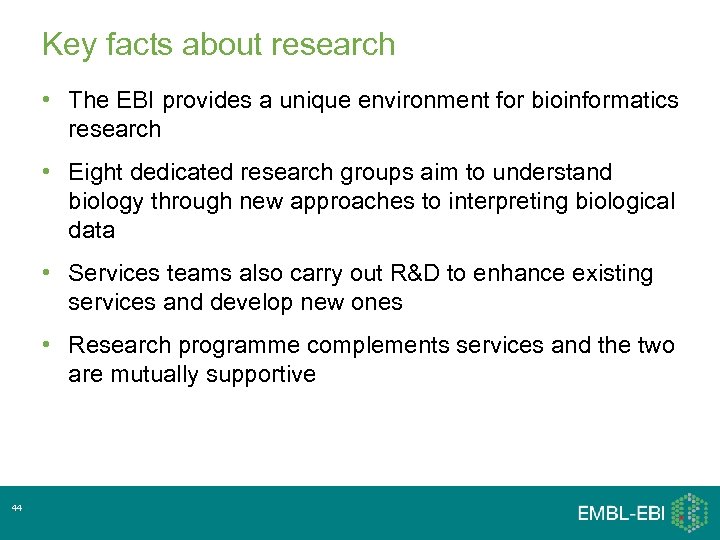 Key facts about research • The EBI provides a unique environment for bioinformatics research