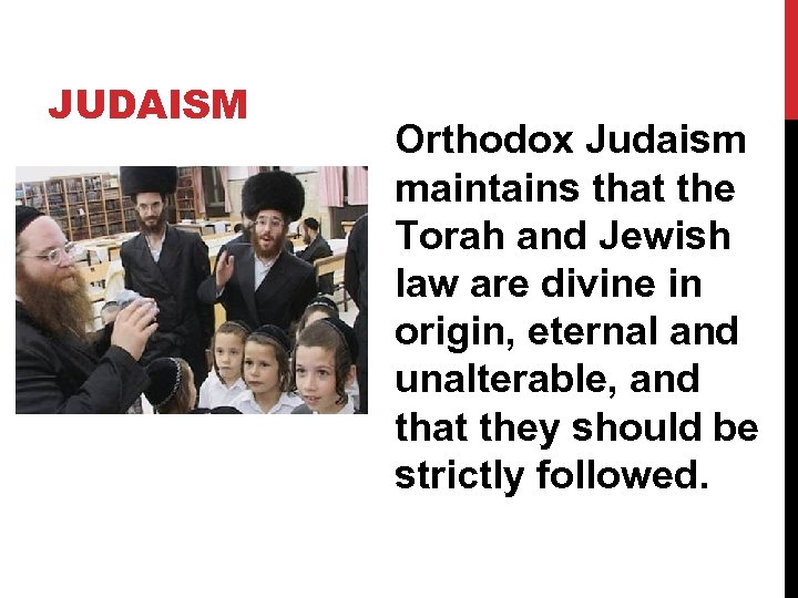 JUDAISM Orthodox Judaism maintains that the Torah and Jewish law are divine in origin,