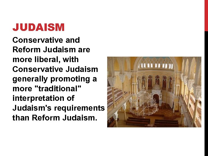 JUDAISM Conservative and Reform Judaism are more liberal, with Conservative Judaism generally promoting a