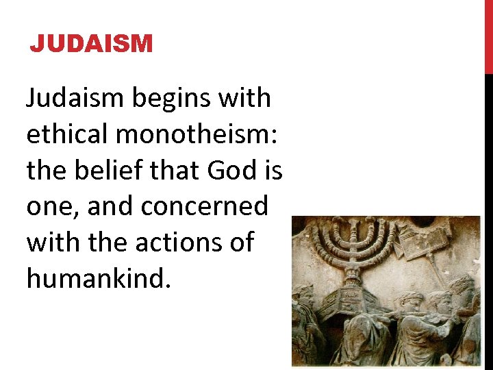 JUDAISM Judaism begins with ethical monotheism: the belief that God is one, and concerned