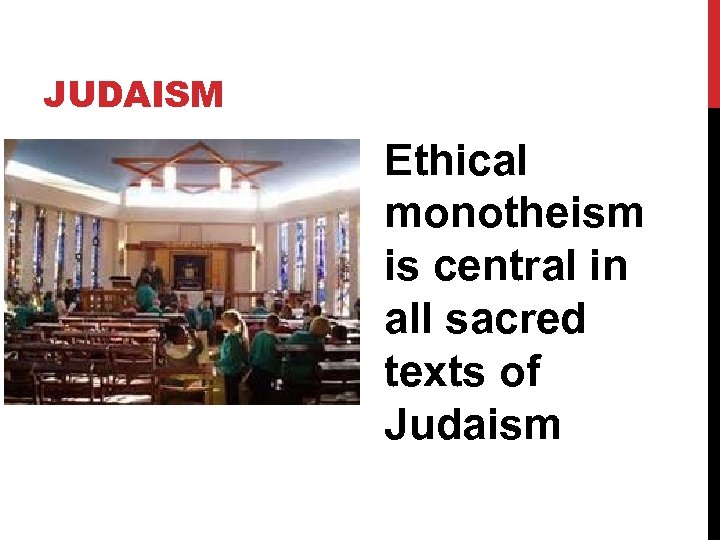 JUDAISM Ethical monotheism is central in all sacred texts of Judaism 