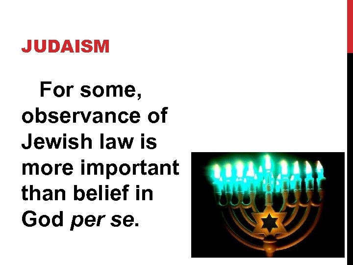 JUDAISM For some, observance of Jewish law is more important than belief in God