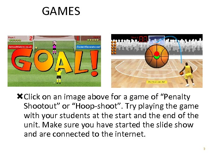 GAMES Click on an image above for a game of “Penalty Shootout” or “Hoop-shoot”.