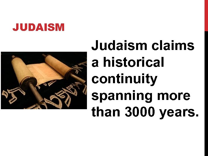 JUDAISM Judaism claims a historical continuity spanning more than 3000 years. 