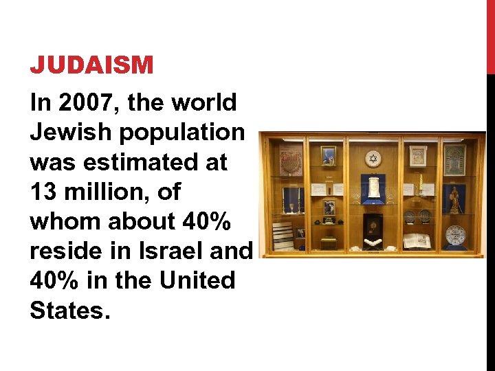 JUDAISM In 2007, the world Jewish population was estimated at 13 million, of whom