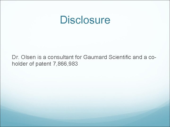 Disclosure Dr. Olsen is a consultant for Gaumard Scientific and a coholder of patent