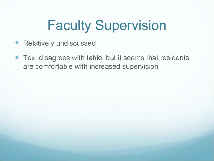 Faculty Supervision Relatively undiscussed Text disagrees with table, but it seems that residents are