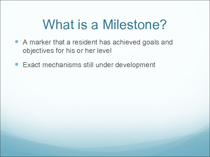 What is a Milestone? A marker that a resident has achieved goals and objectives