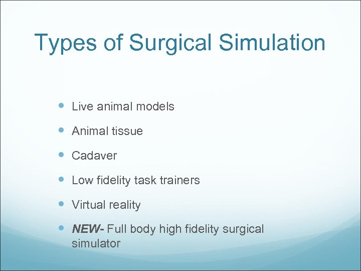 Types of Surgical Simulation Live animal models Animal tissue Cadaver Low fidelity task trainers