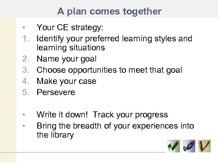 A plan comes together • Your CE strategy: 1. Identify your preferred learning styles