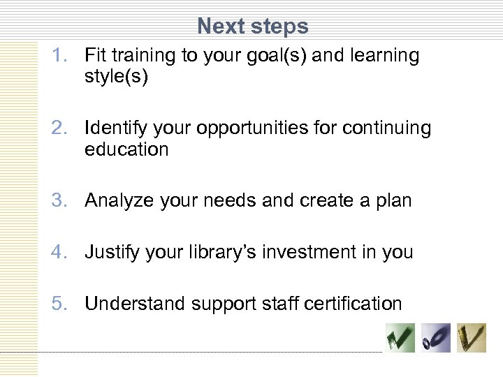 Next steps 1. Fit training to your goal(s) and learning style(s) 2. Identify your