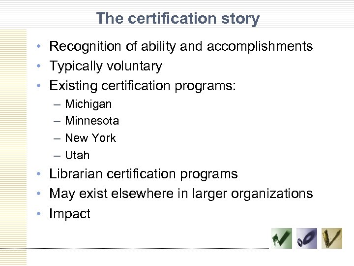The certification story • Recognition of ability and accomplishments • Typically voluntary • Existing
