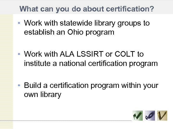 What can you do about certification? • Work with statewide library groups to establish