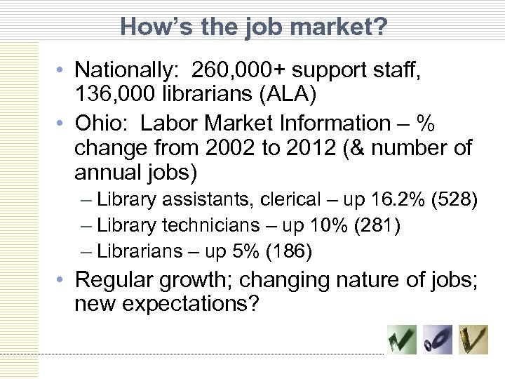 How’s the job market? • Nationally: 260, 000+ support staff, 136, 000 librarians (ALA)