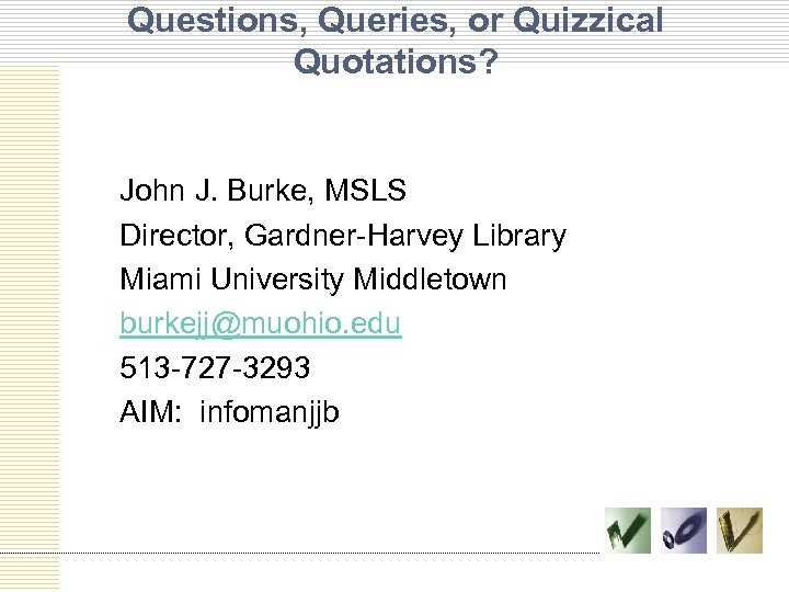 Questions, Queries, or Quizzical Quotations? John J. Burke, MSLS Director, Gardner-Harvey Library Miami University