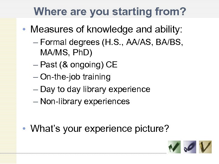 Where are you starting from? • Measures of knowledge and ability: – Formal degrees