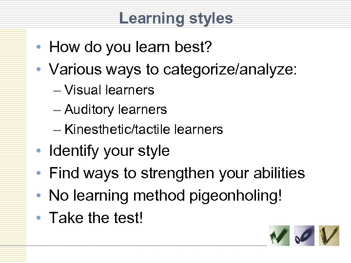 Learning styles • How do you learn best? • Various ways to categorize/analyze: –