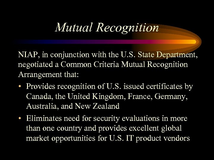 Mutual Recognition NIAP, in conjunction with the U. S. State Department, negotiated a Common