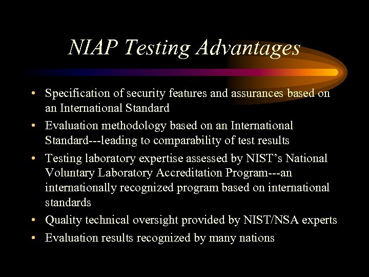 NIAP Testing Advantages • Specification of security features and assurances based on an International