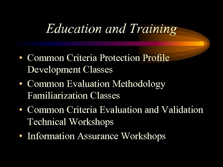 Education and Training • Common Criteria Protection Profile Development Classes • Common Evaluation Methodology