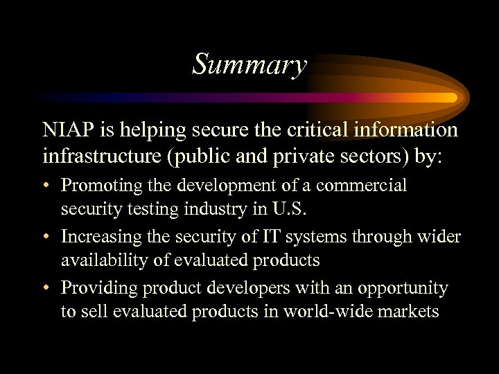 Summary NIAP is helping secure the critical information infrastructure (public and private sectors) by: