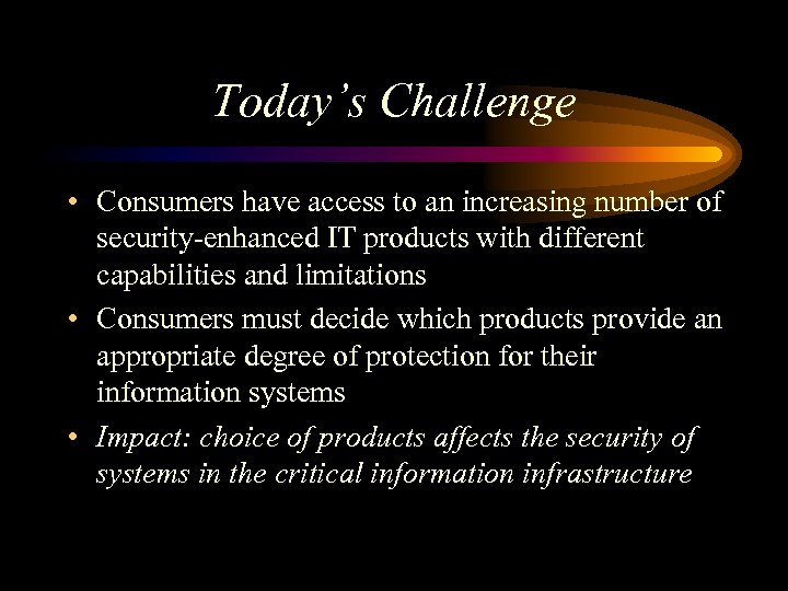 Today’s Challenge • Consumers have access to an increasing number of security-enhanced IT products