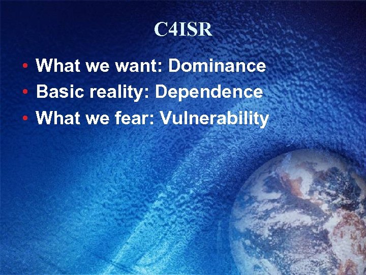 C 4 ISR • What we want: Dominance • Basic reality: Dependence • What