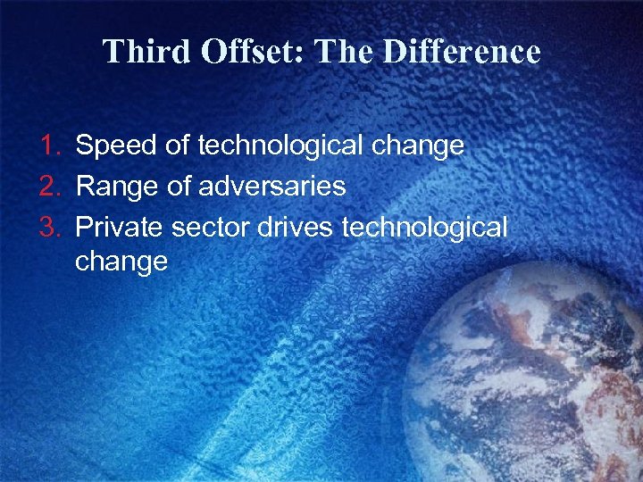 Third Offset: The Difference 1. Speed of technological change 2. Range of adversaries 3.