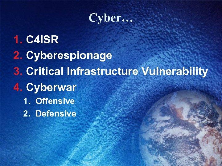 Cyber… 1. C 4 ISR 2. Cyberespionage 3. Critical Infrastructure Vulnerability 4. Cyberwar 1.
