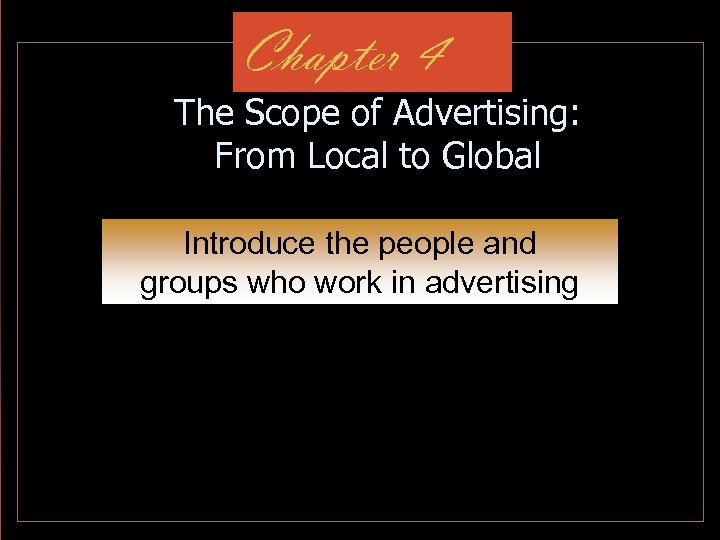 Chapter 4 The Scope of Advertising: From Local to Global Introduce the people and