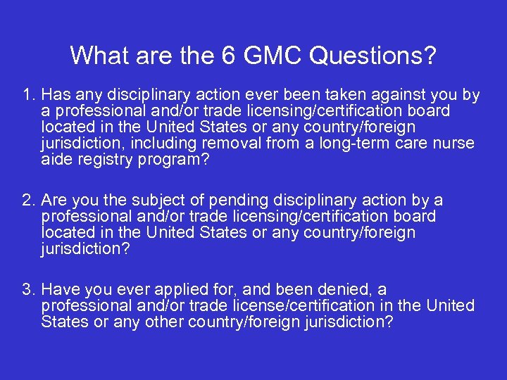 What are the 6 GMC Questions? 1. Has any disciplinary action ever been taken