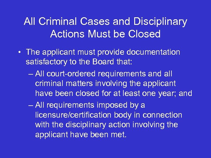 All Criminal Cases and Disciplinary Actions Must be Closed • The applicant must provide
