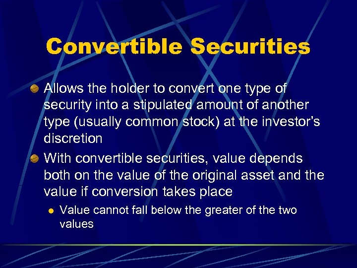Convertible Securities Allows the holder to convert one type of security into a stipulated