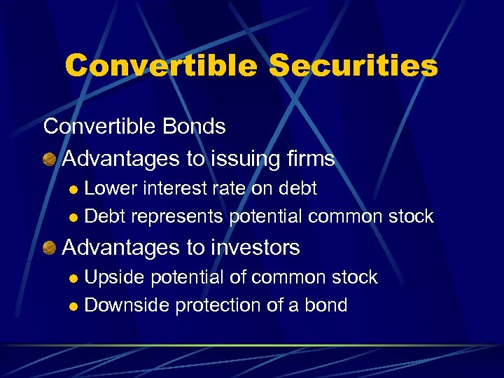 Convertible Securities Convertible Bonds Advantages to issuing firms Lower interest rate on debt l