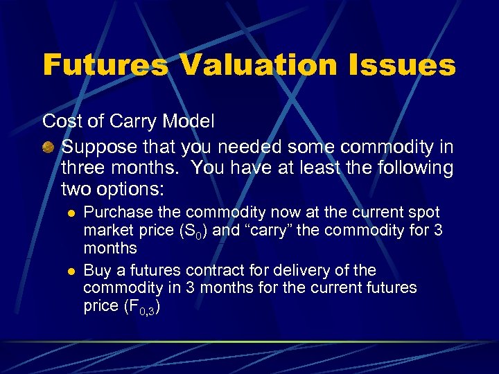 Futures Valuation Issues Cost of Carry Model Suppose that you needed some commodity in