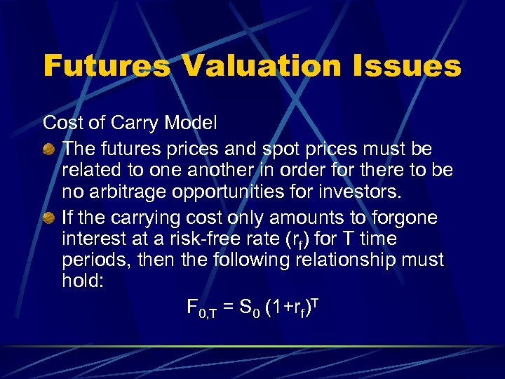Futures Valuation Issues Cost of Carry Model The futures prices and spot prices must