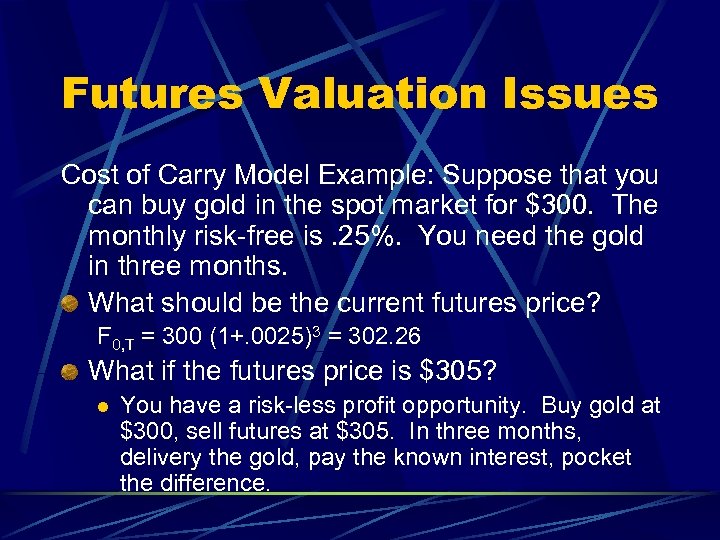 Futures Valuation Issues Cost of Carry Model Example: Suppose that you can buy gold