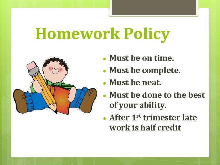 Homework Policy · · · Must be on time. Must be complete. Must be