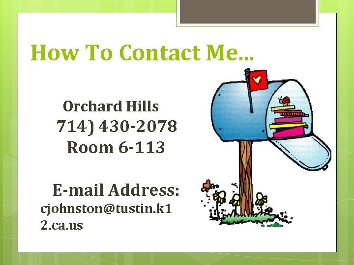 How To Contact Me. . . Orchard Hills 714) 430 -2078 Room 6 -113