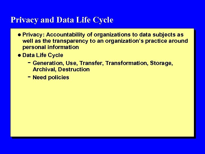 Privacy and Data Life Cycle l Privacy: Accountability of organizations to data subjects as