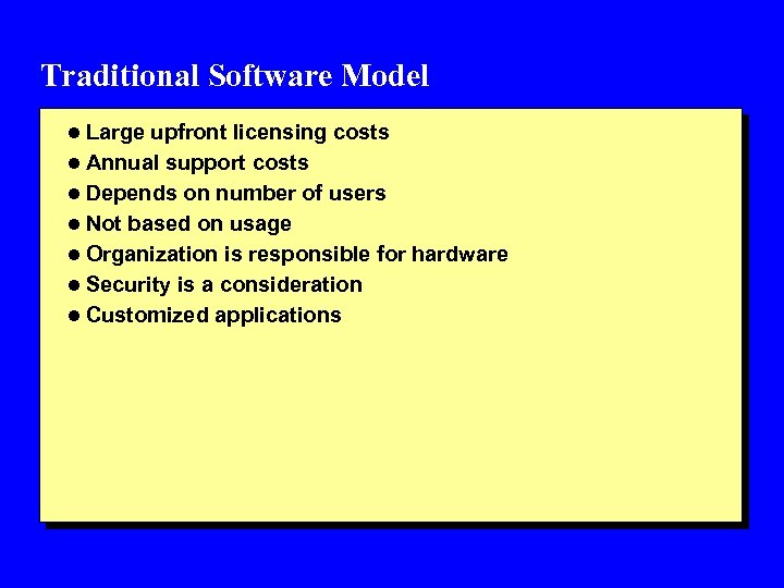 Traditional Software Model l Large upfront licensing costs l Annual support costs l Depends