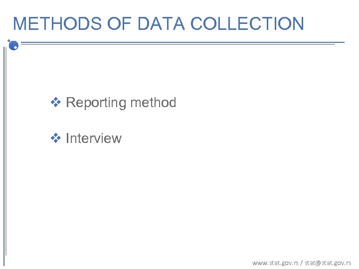 METHODS OF DATA COLLECTION v Reporting method v Interview www. stat. gov. rs /