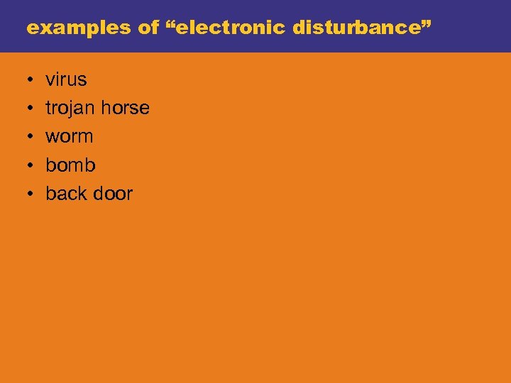 examples of “electronic disturbance” • • • virus trojan horse worm bomb back door