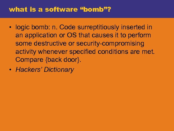 what is a software “bomb”? • logic bomb: n. Code surreptitiously inserted in an