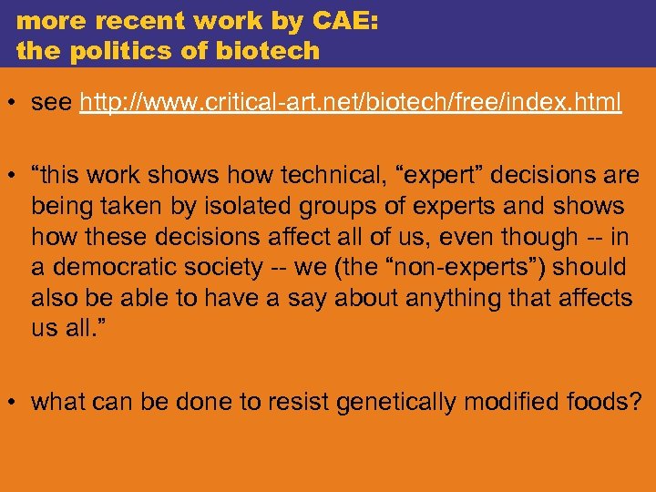 more recent work by CAE: the politics of biotech • see http: //www. critical-art.